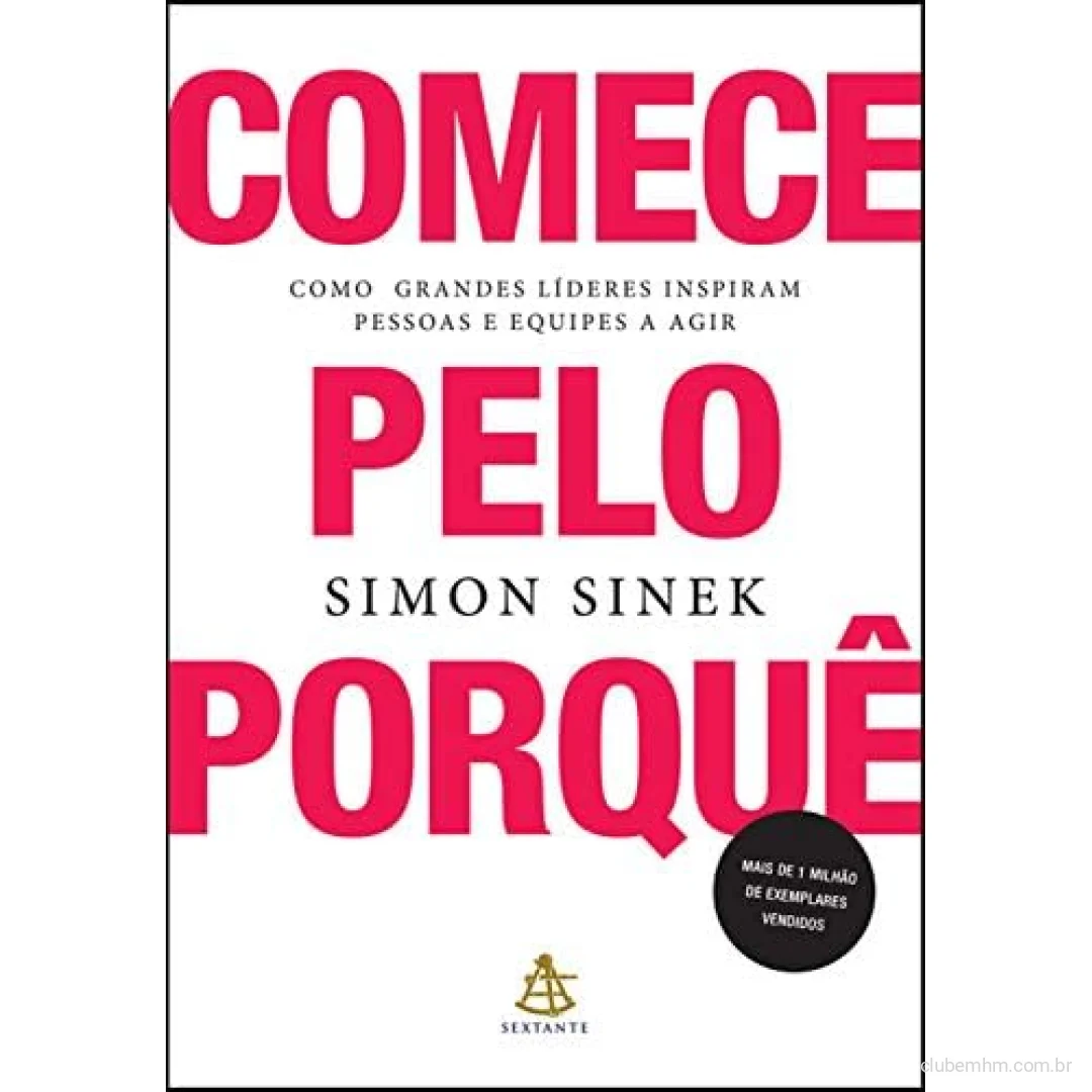 Livro Comece pelo porquê: Como grandes líderes inspiram pessoas e equipes a agir