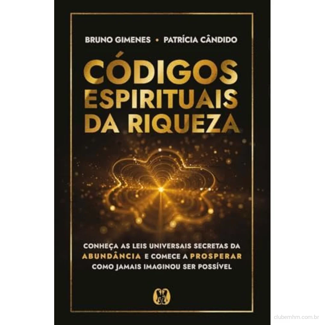 Códigos espirituais da riqueza: Conheça as leis universais secretas da abundância e comece a prosperar como jamais imaginou ser possível