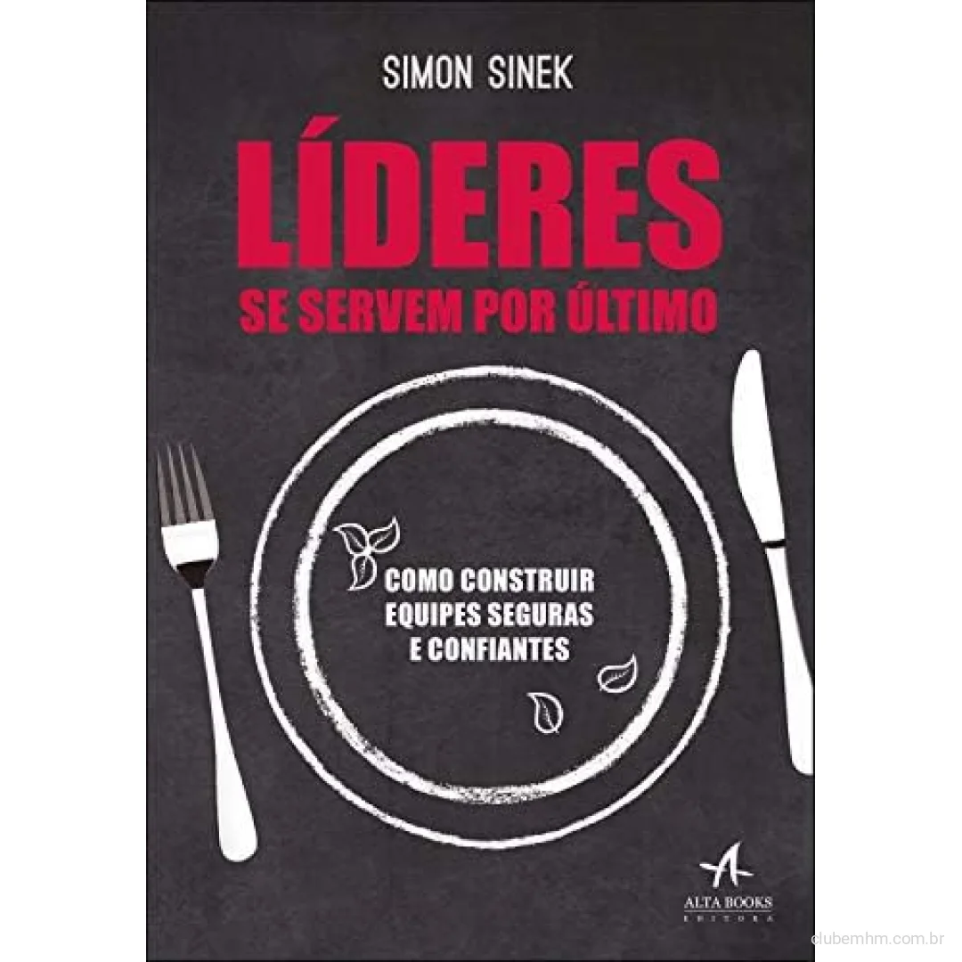 Livro Líderes se servem por último: como construir equipes seguras e confiantes