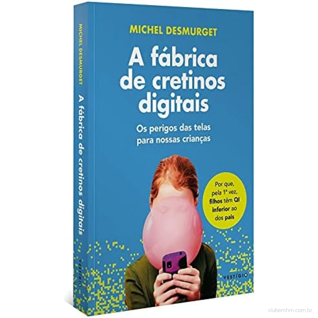 A fábrica de cretinos digitais: Os perigos das telas para nossas crianças (leia também Faça-os ler!)