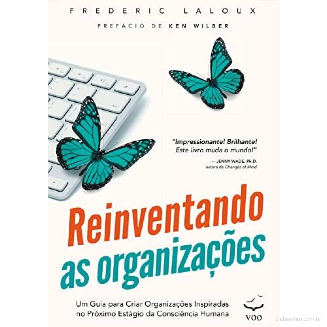 Livro Reinventando as Organizações: Um guia para criar organizações inspiradas no próximo estágio da consciência humana